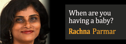 When are you having a baby? - Rachna Parmar