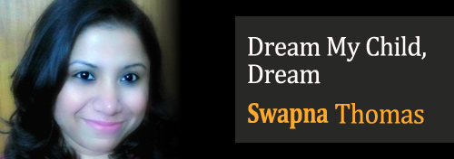 Dream my child, Dream - Swapna Thomas