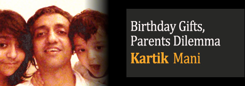 Birthday Gifts, Parents Dilemma - Kartik Mani