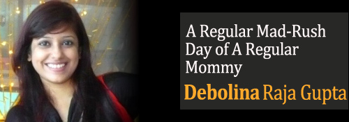 A Regular Mad-Rush Day of A Regular Mommy, Debolina Raja Gupta