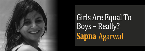 Girls Are Equal To Boys – Really? - Gender Bias - Girls Safety - Violence Against Women